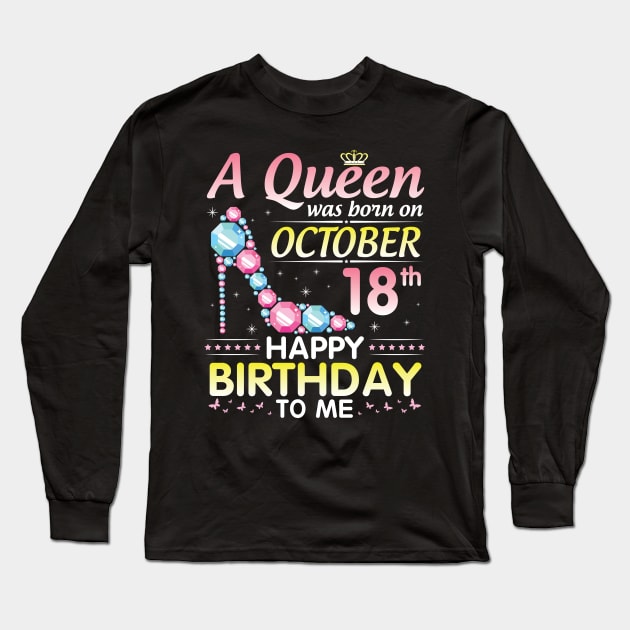 Happy Birthday To Nana Mom Aunt Sister Cousin Wife Daughter Niece A Queen Was Born On October 18th Long Sleeve T-Shirt by favoritetien16